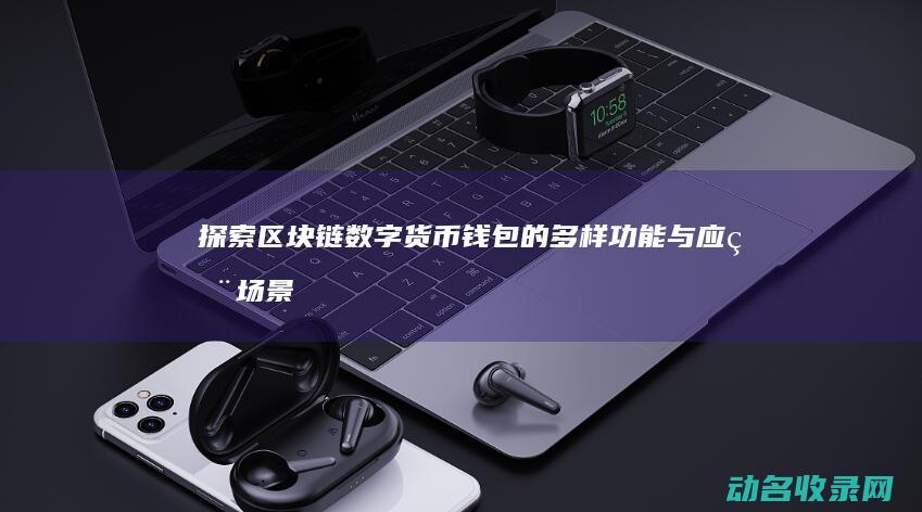 探索区块链数字货币钱包的多样功能与应用场景 (探索区块链数字债券创新)