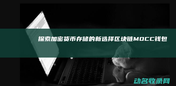 探索加密货币存储的新选择 区块链MOCC钱包 (探索加密货币的意义)